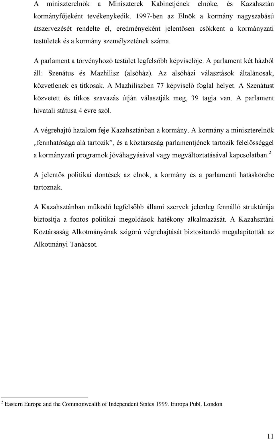 A parlament a törvényhozó testület legfelsőbb képviselője. A parlament két házból áll: Szenátus és Mazhilisz (alsóház). Az alsóházi választások általánosak, közvetlenek és titkosak.