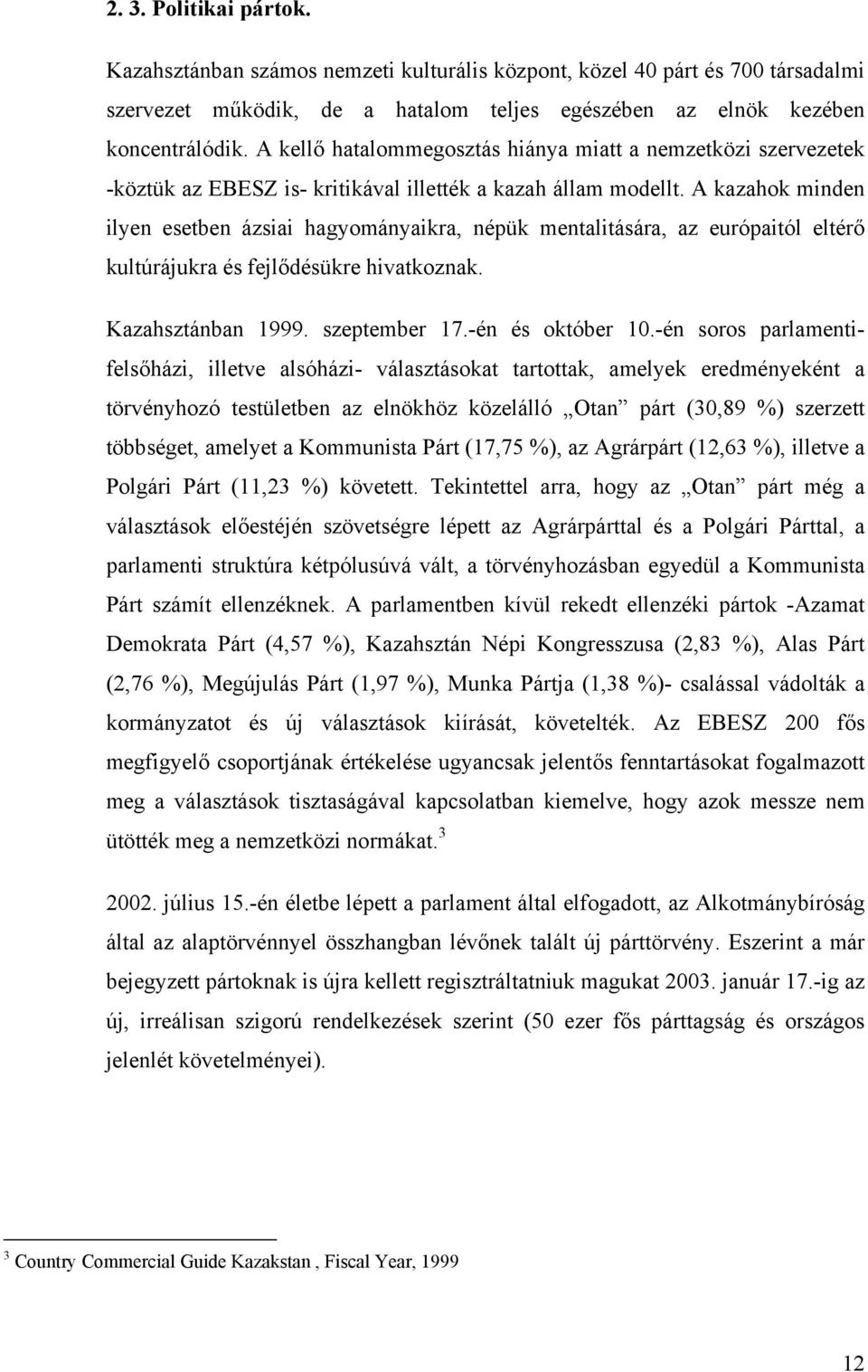 A kazahok minden ilyen esetben ázsiai hagyományaikra, népük mentalitására, az európaitól eltérő kultúrájukra és fejlődésükre hivatkoznak. Kazahsztánban 1999. szeptember 17.-én és október 10.