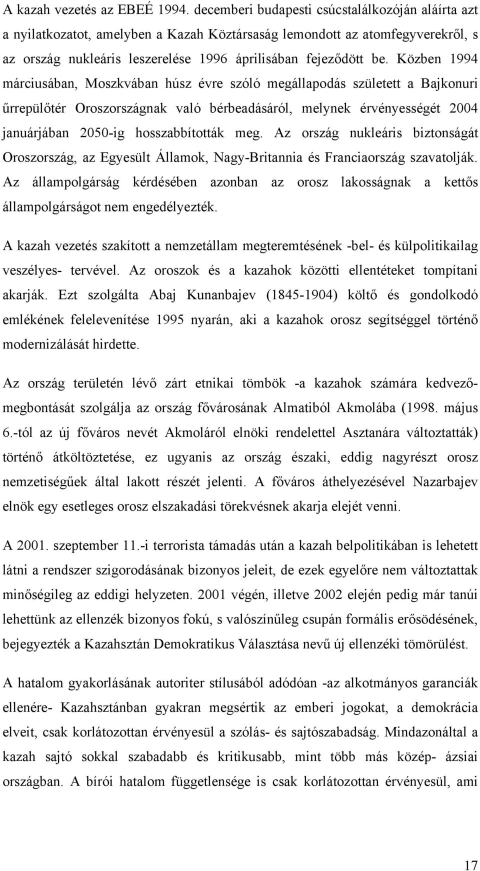 Közben 1994 márciusában, Moszkvában húsz évre szóló megállapodás született a Bajkonuri űrrepülőtér Oroszországnak való bérbeadásáról, melynek érvényességét 2004 januárjában 2050-ig hosszabbították