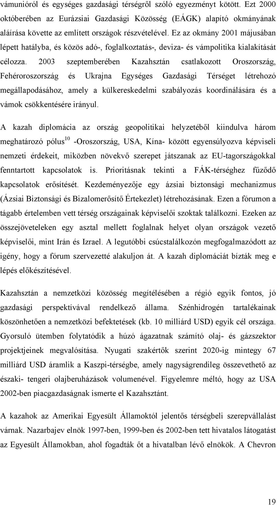 2003 szeptemberében Kazahsztán csatlakozott Oroszország, Fehéroroszország és Ukrajna Egységes Gazdasági Térséget létrehozó megállapodásához, amely a külkereskedelmi szabályozás koordinálására és a