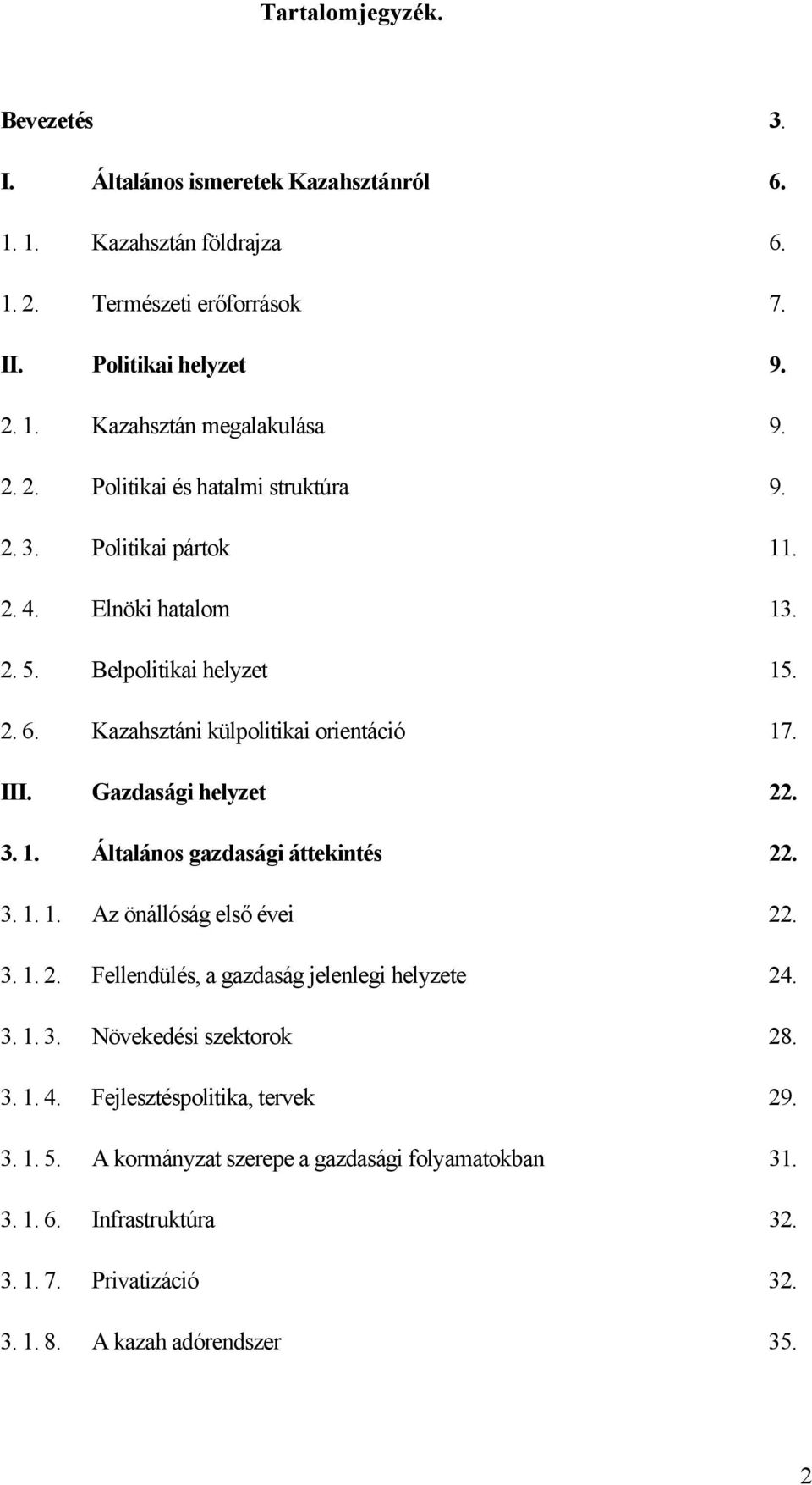 Gazdasági helyzet 22. 3. 1. Általános gazdasági áttekintés 22. 3. 1. 1. Az önállóság első évei 22. 3. 1. 2. Fellendülés, a gazdaság jelenlegi helyzete 24. 3. 1. 3. Növekedési szektorok 28.