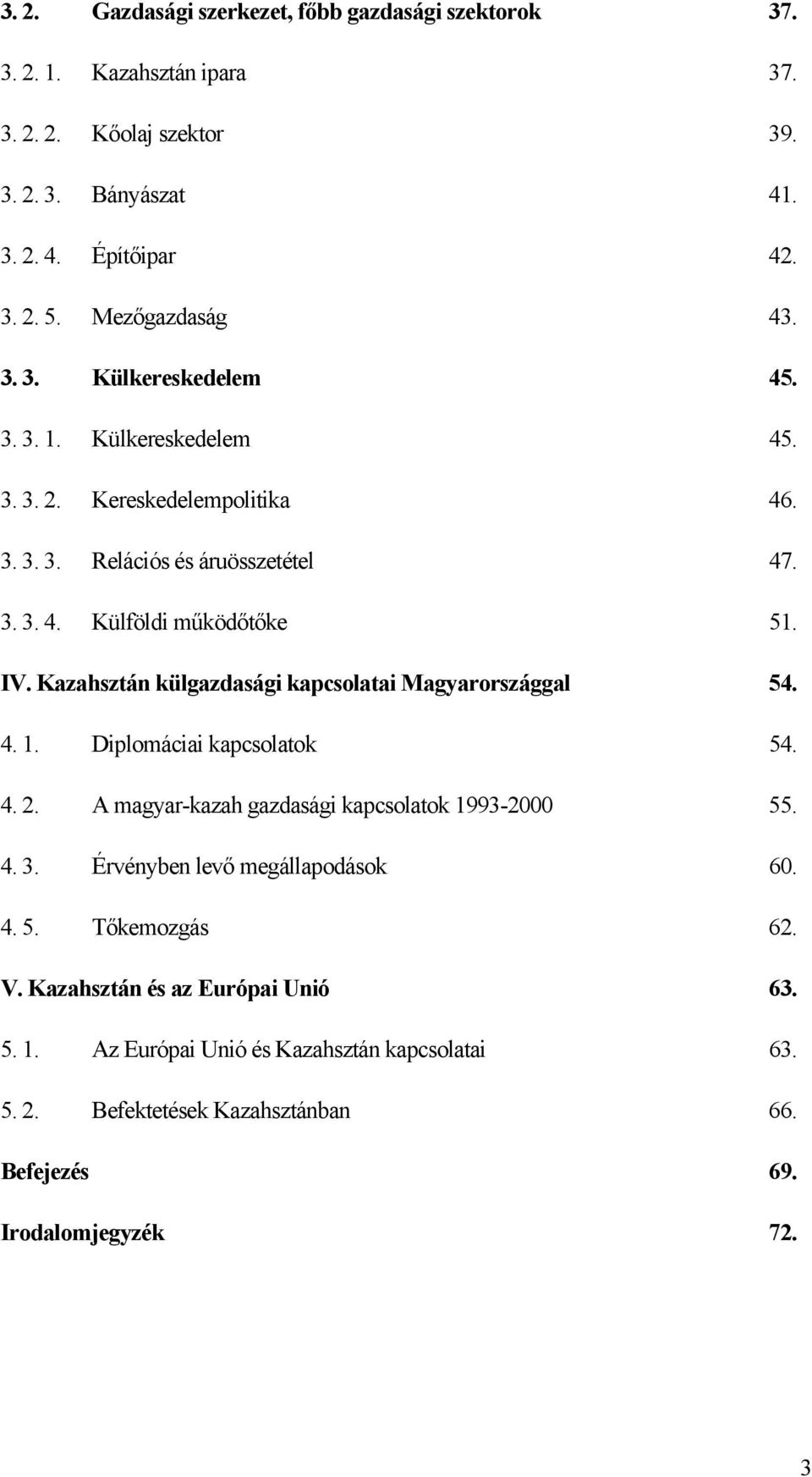IV. Kazahsztán külgazdasági kapcsolatai Magyarországgal 54. 4. 1. Diplomáciai kapcsolatok 54. 4. 2. A magyar-kazah gazdasági kapcsolatok 1993-2000 55. 4. 3.