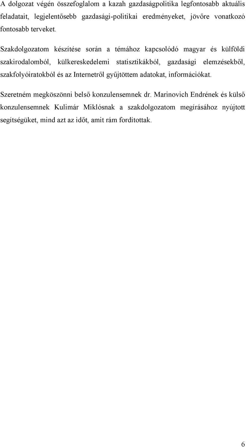 Szakdolgozatom készítése során a témához kapcsolódó magyar és külföldi szakirodalomból, külkereskedelemi statisztikákból, gazdasági elemzésekből,