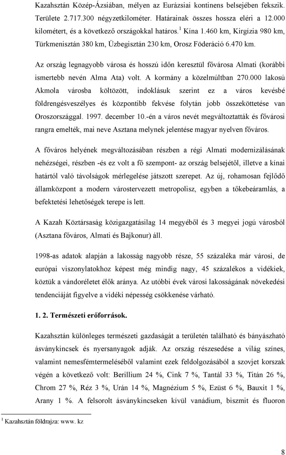 Az ország legnagyobb városa és hosszú időn keresztül fővárosa Almati (korábbi ismertebb nevén Alma Ata) volt. A kormány a közelmúltban 270.