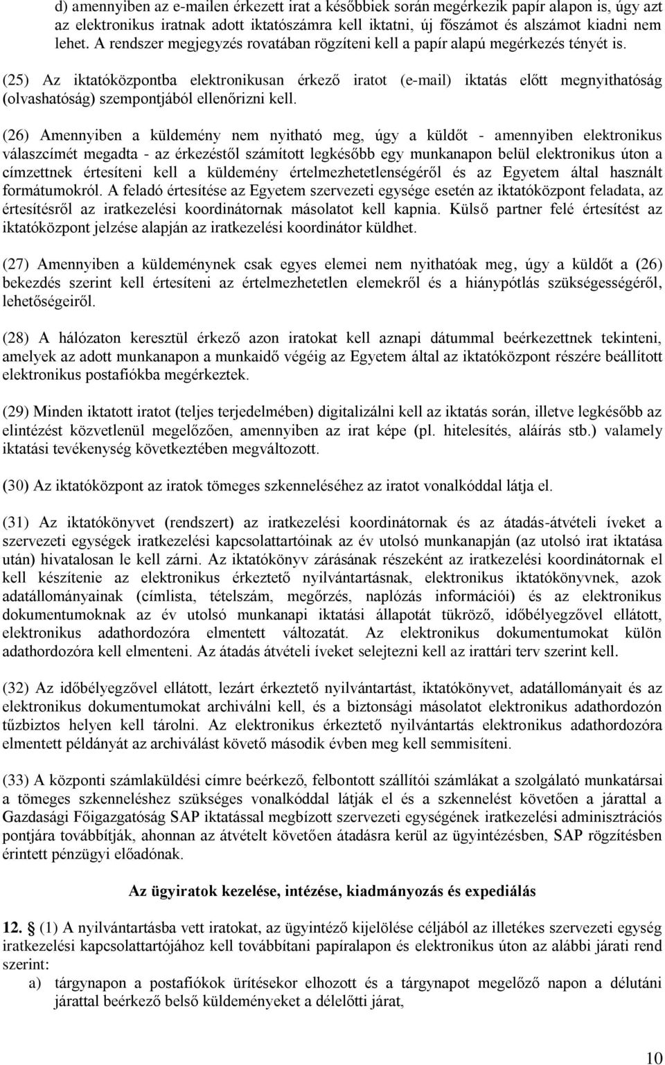 (25) Az iktatóközpontba elektronikusan érkező iratot (e-mail) iktatás előtt megnyithatóság (olvashatóság) szempontjából ellenőrizni kell.