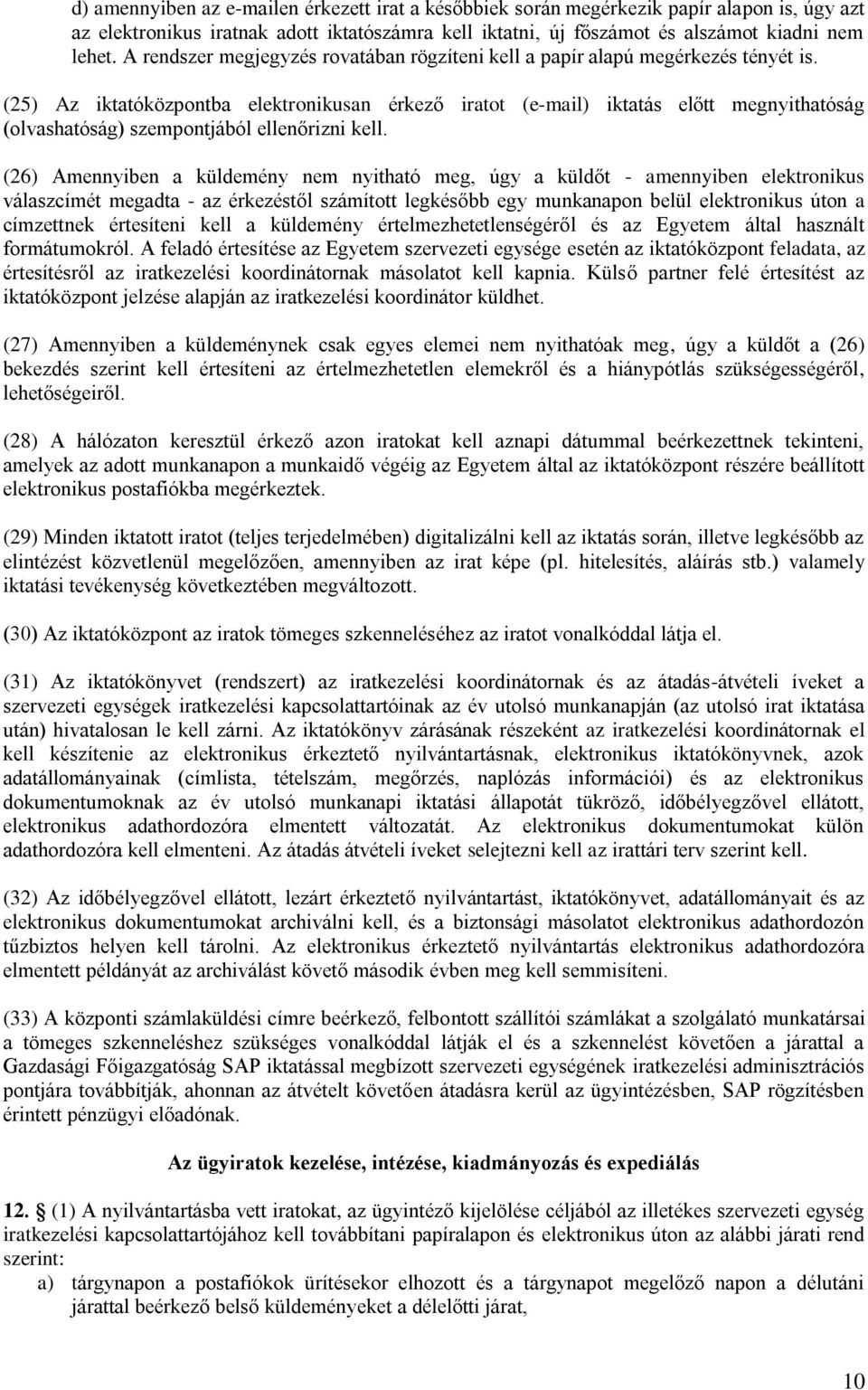 (25) Az iktatóközpontba elektronikusan érkező iratot (e-mail) iktatás előtt megnyithatóság (olvashatóság) szempontjából ellenőrizni kell.