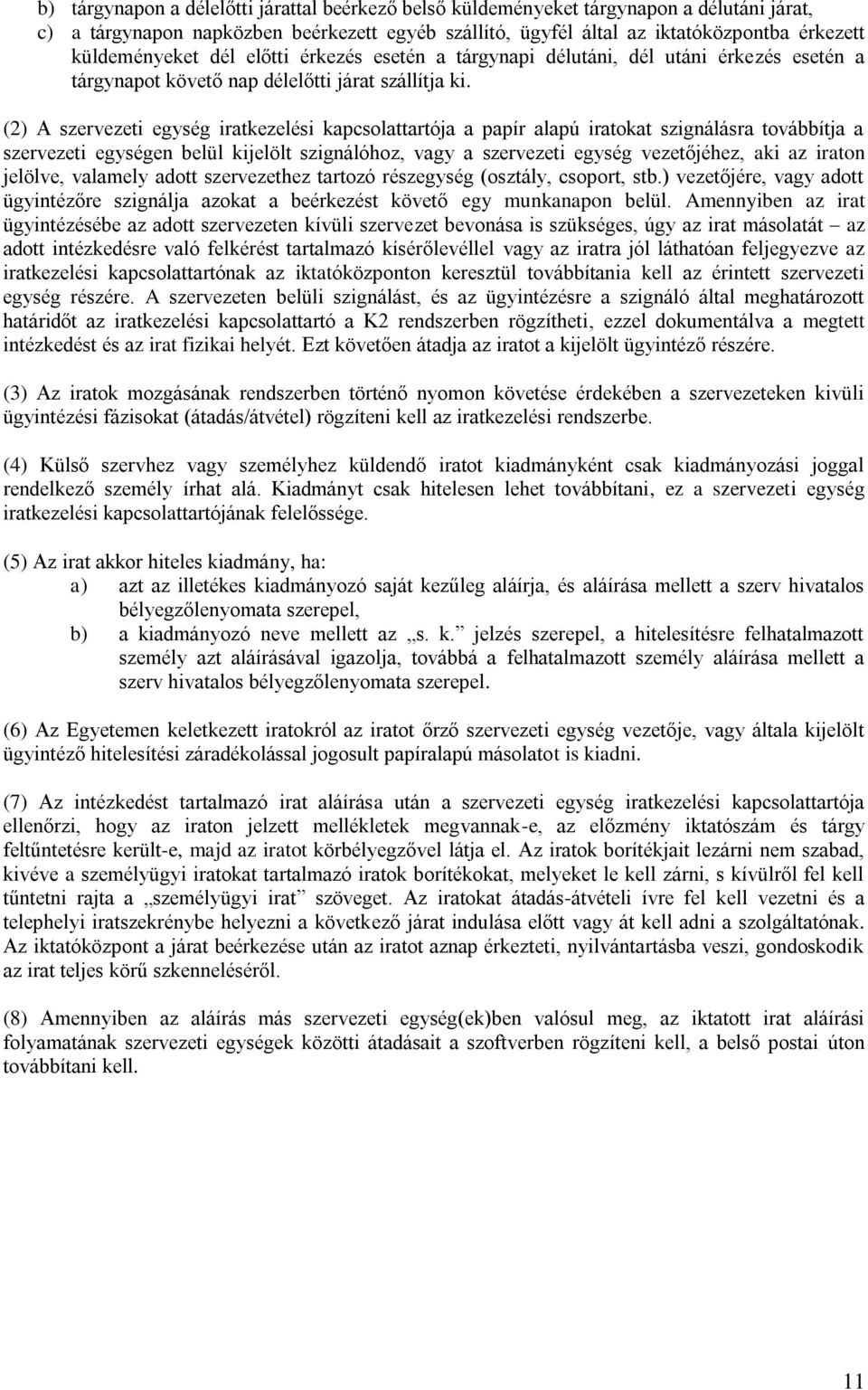 (2) A szervezeti egység iratkezelési kapcsolattartója a papír alapú iratokat szignálásra továbbítja a szervezeti egységen belül kijelölt szignálóhoz, vagy a szervezeti egység vezetőjéhez, aki az