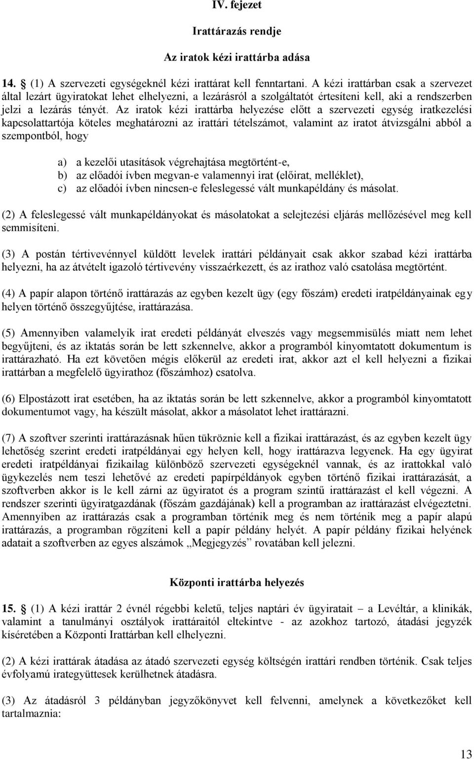 Az iratok kézi irattárba helyezése előtt a szervezeti egység iratkezelési kapcsolattartója köteles meghatározni az irattári tételszámot, valamint az iratot átvizsgálni abból a szempontból, hogy a) a