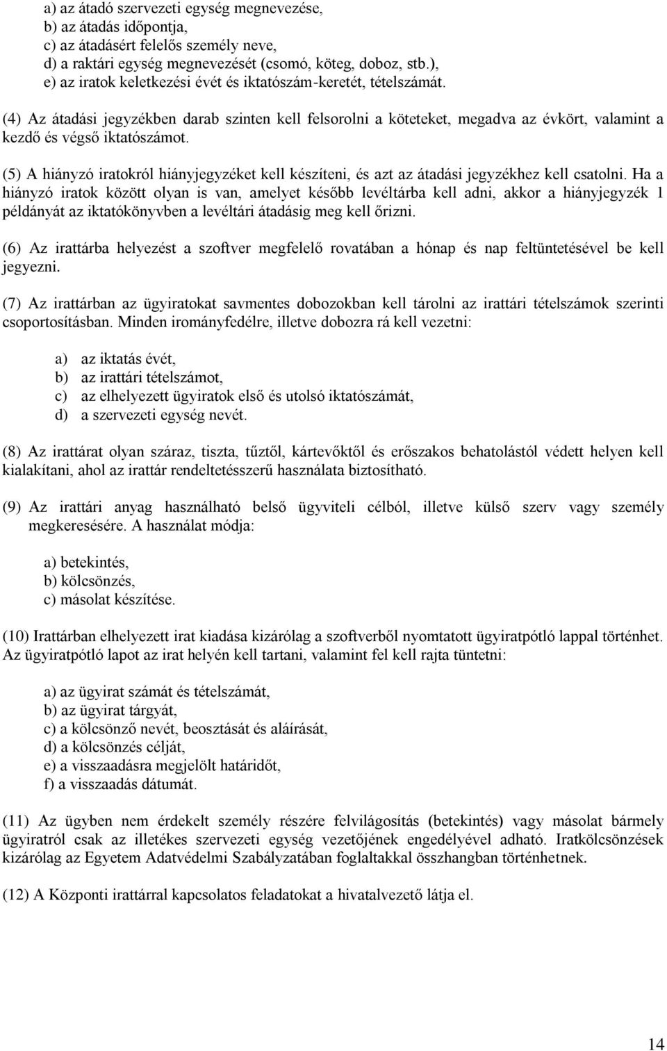 (5) A hiányzó iratokról hiányjegyzéket kell készíteni, és azt az átadási jegyzékhez kell csatolni.