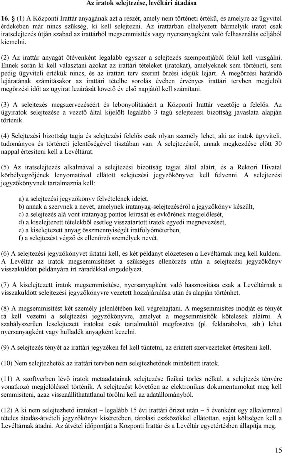 (2) Az irattár anyagát ötévenként legalább egyszer a selejtezés szempontjából felül kell vizsgálni.