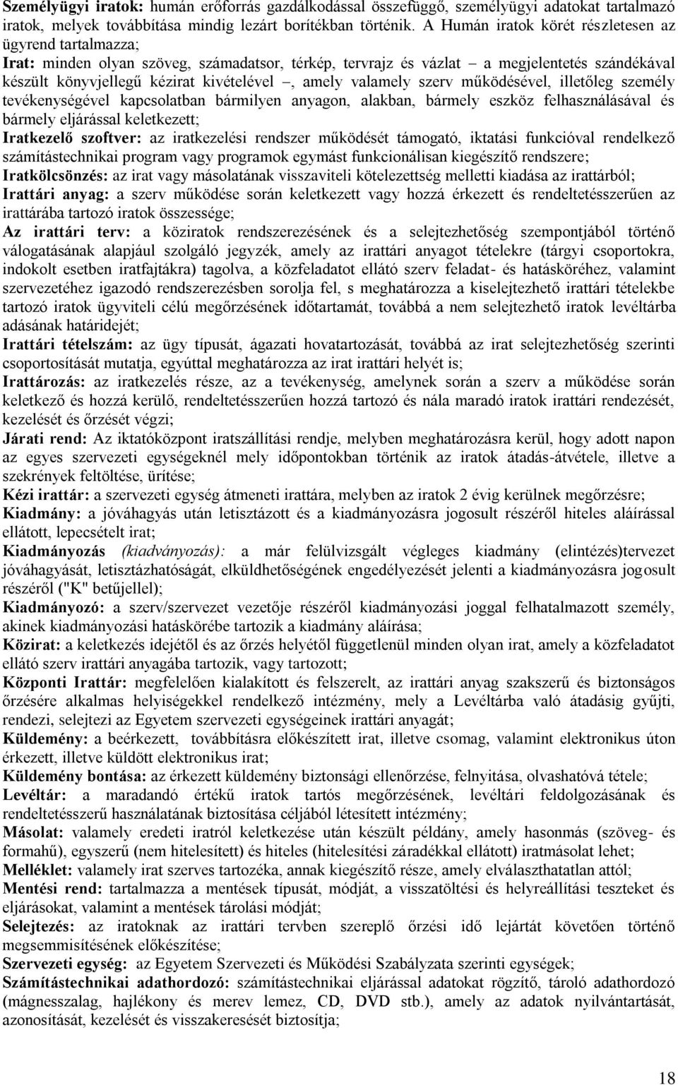 valamely szerv működésével, illetőleg személy tevékenységével kapcsolatban bármilyen anyagon, alakban, bármely eszköz felhasználásával és bármely eljárással keletkezett; Iratkezelő szoftver: az