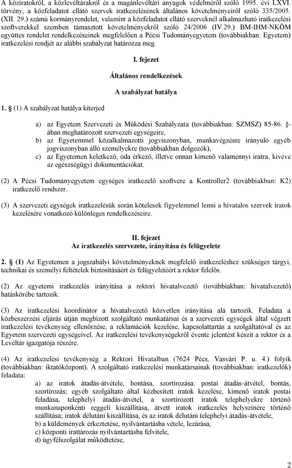 1. (1) A szabályzat hatálya kiterjed I. fejezet Általános rendelkezések A szabályzat hatálya a) az Egyetem Szervezeti és Működési Szabályzata (továbbiakban: SZMSZ) 85-86.