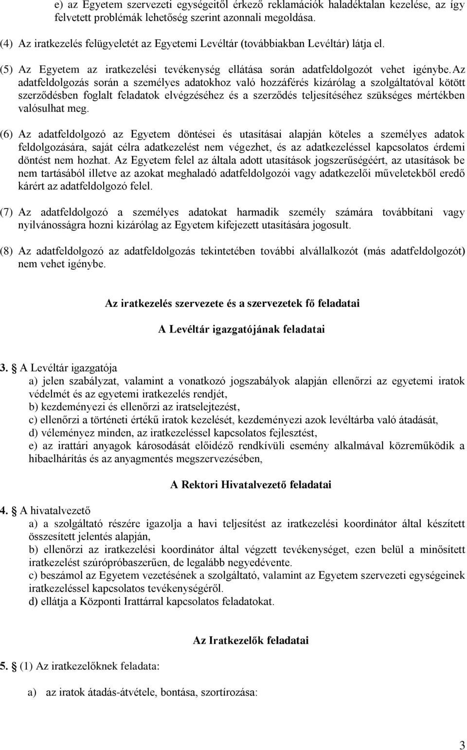 az adatfeldolgozás során a személyes adatokhoz való hozzáférés kizárólag a szolgáltatóval kötött szerződésben foglalt feladatok elvégzéséhez és a szerződés teljesítéséhez szükséges mértékben