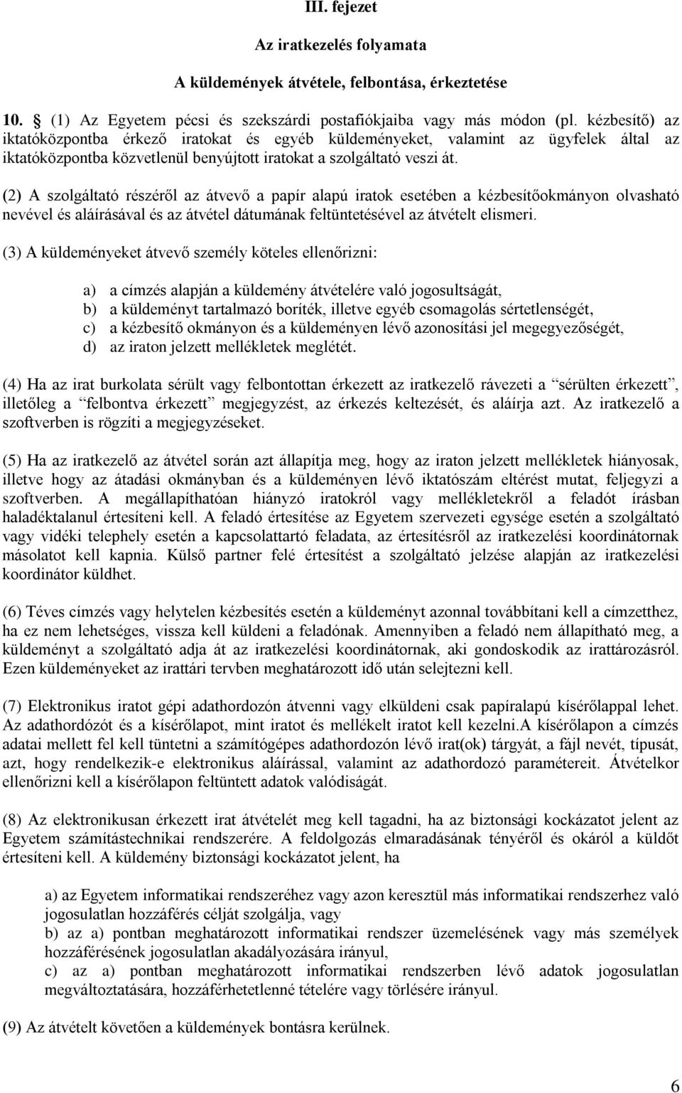 (2) A szolgáltató részéről az átvevő a papír alapú iratok esetében a kézbesítőokmányon olvasható nevével és aláírásával és az átvétel dátumának feltüntetésével az átvételt elismeri.