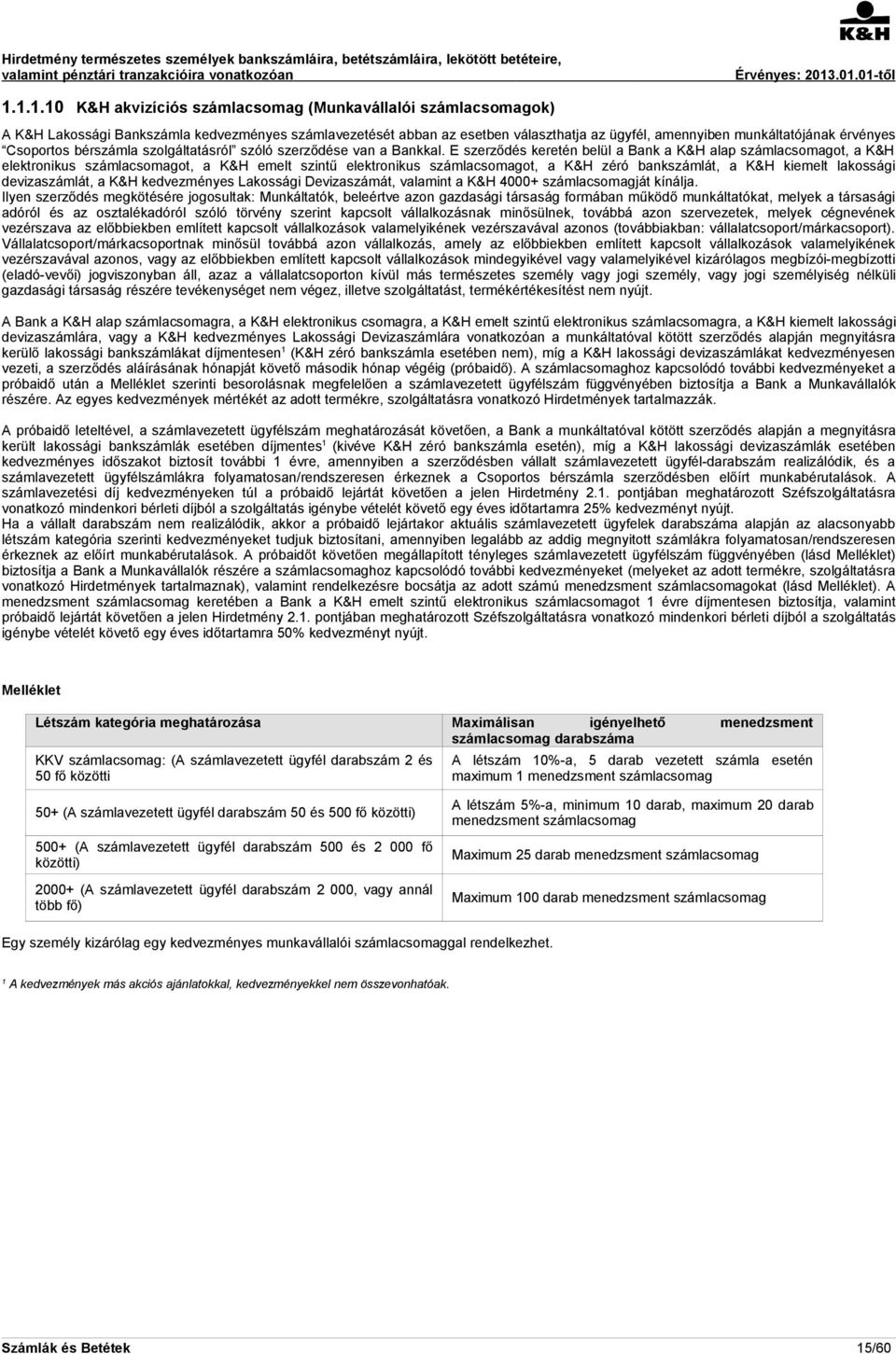 E szerződés keretén belül a Bank a K&H alap számlacsomagot, a K&H elektronikus számlacsomagot, a K&H emelt szintű elektronikus számlacsomagot, a K&H zéró bankszámlát, a K&H kiemelt lakossági