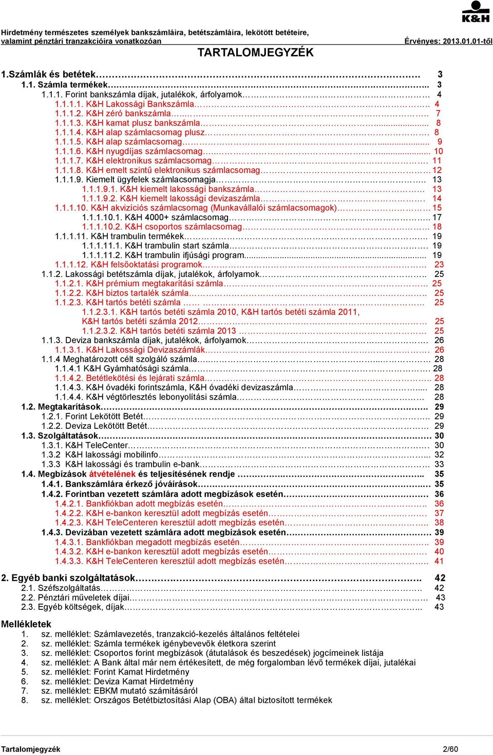 ..9. Kiemelt ügyfelek számlacsomagja.. 3...9.. K&H kiemelt lakossági bankszámla 3...9.2. K&H kiemelt lakossági devizaszámla. 4...0. K&H akvizíciós számlacsomag (Munkavállalói számlacsomagok) 5...0.. K&H 4000+ számlacsomag.