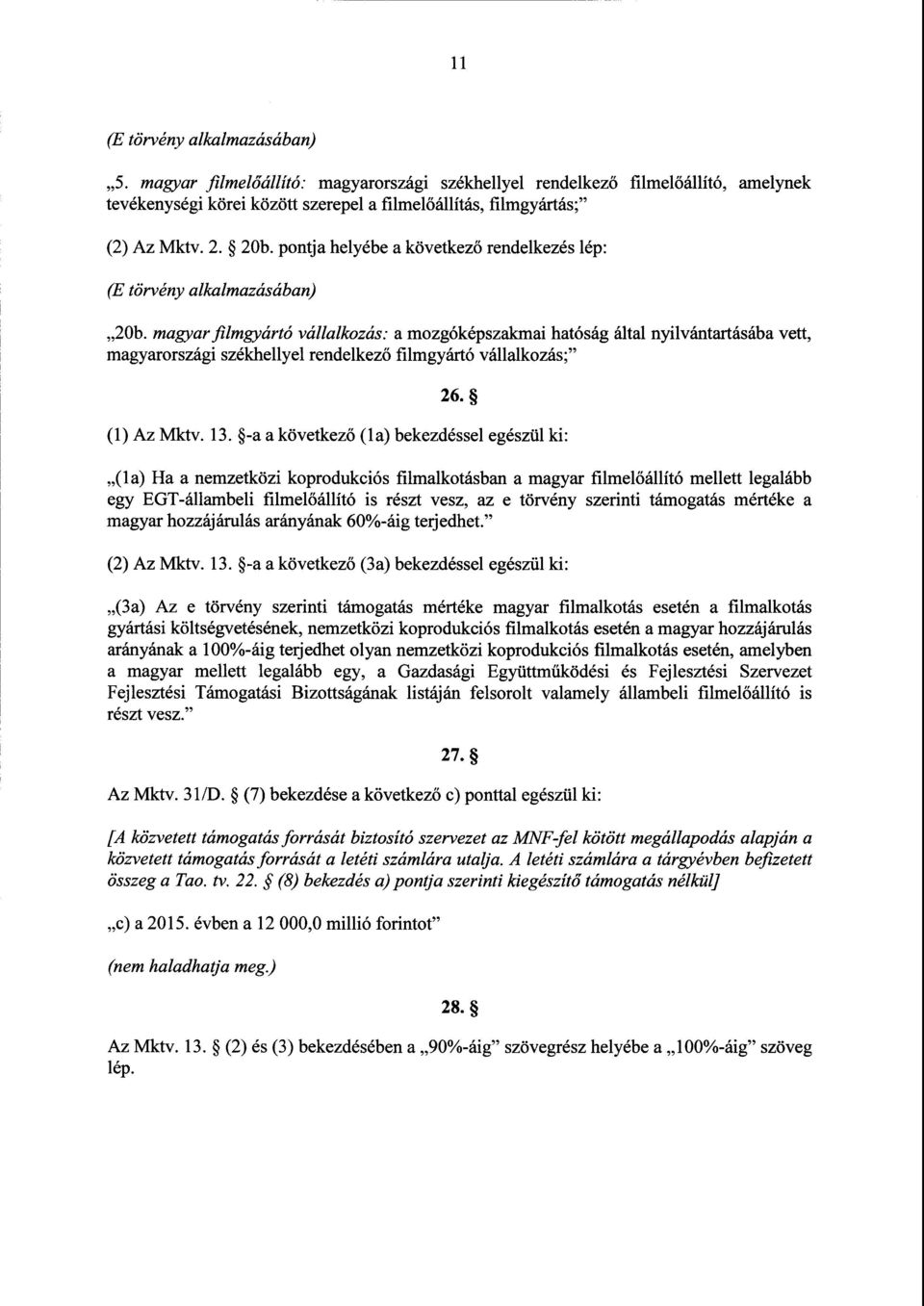 magyar filmgyártó vállalkozás : а mozgóképszakmai hatóság által nyilvántartásába vett, magyarországi székhellyel rendelkez ő filmgyártó vállalkozás ; 2б. (1) Az Mkty. 13.