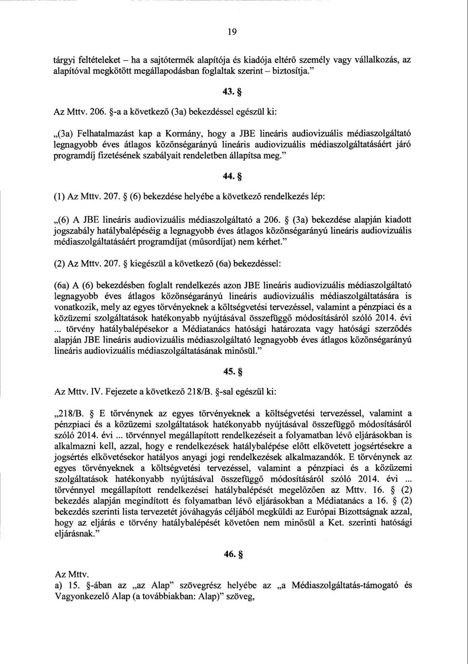 médiaszolgáltatásáért jár ó programdíj fizetésének szabályait rendeletben állapítsa meg. 44. (1) Az Mttv. 207.