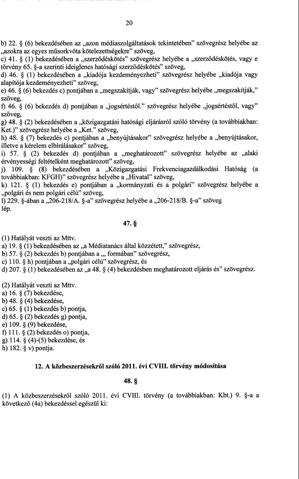 (1) bekezdésében а kiadója kezdeményezheti szövegrész helyébe kiadója vagy alapítója kezdeményezheti szöveg, e) 46.