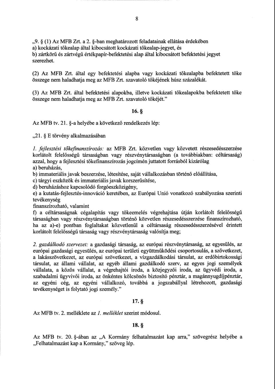befektetési jegyet szerezhet. (2) Az MFB Zrt. által egy befektetési alapba vagy kockázati t őkealapba befektetett tőke összege nem haladhatja meg az MFB Z rt. szavatoló tőkéjének húsz százalékát.