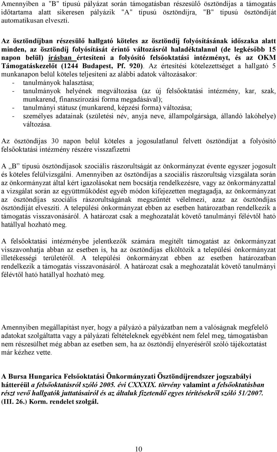 értesíteni a folyósító felsőoktatási intézményt, és az OKM Támogatáskezelőt (1244 Budapest, Pf. 920).