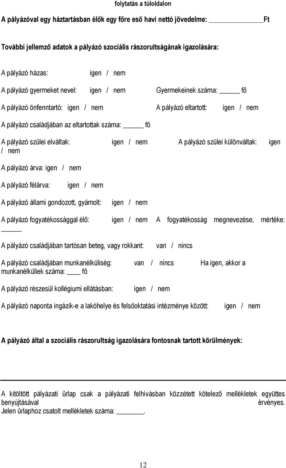 igen / nem A pályázó szülei különváltak: igen / nem A pályázó árva: igen / nem A pályázó félárva: igen / nem A pályázó állami gondozott, gyámolt: igen / nem A pályázó fogyatékossággal élő: igen / nem