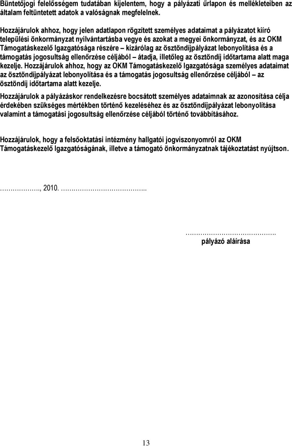 Igazgatósága részére kizárólag az ösztöndíjpályázat lebonyolítása és a támogatás jogosultság ellenőrzése céljából átadja, illetőleg az ösztöndíj időtartama alatt maga kezelje.