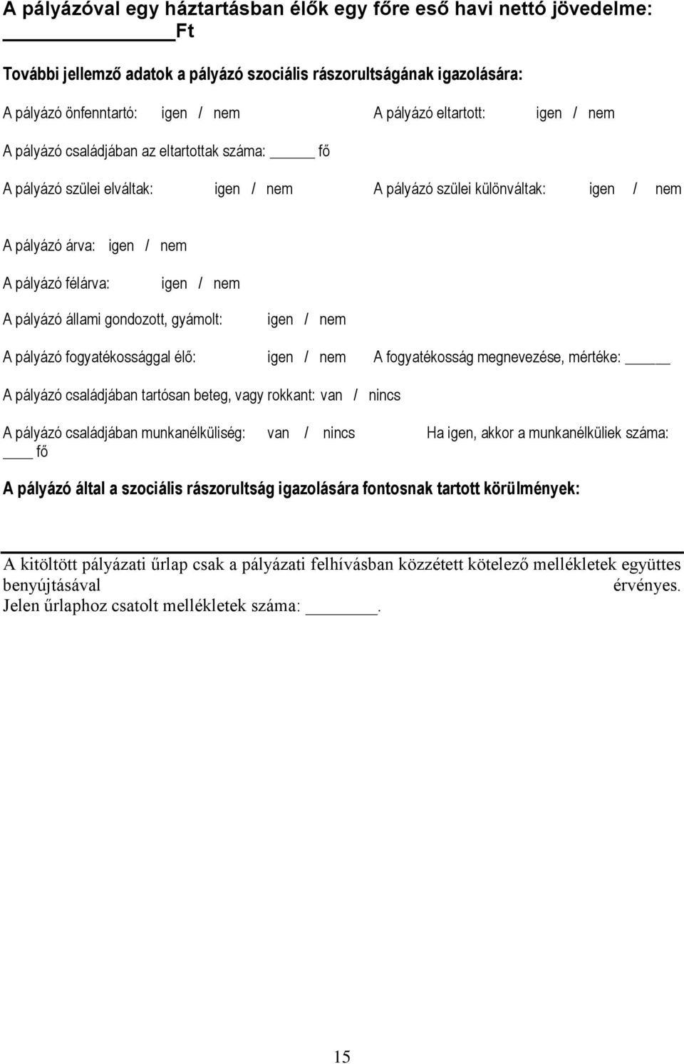/ nem A pályázó állami gondozott, gyámolt: igen / nem A pályázó fogyatékossággal élő: igen / nem A fogyatékosság megnevezése, mértéke: A pályázó családjában tartósan beteg, vagy rokkant: van / nincs