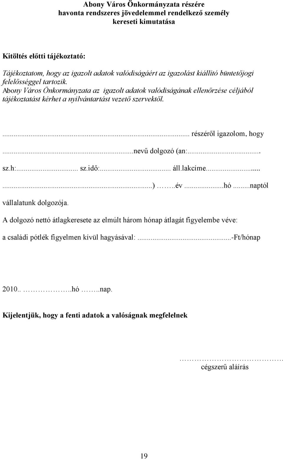 Abony Város Önkormányzata az igazolt adatok valódiságának ellenőrzése céljából tájékoztatást kérhet a nyilvántartást vezető szervektől.... részéről igazolom, hogy...nevű dolgozó (an:.