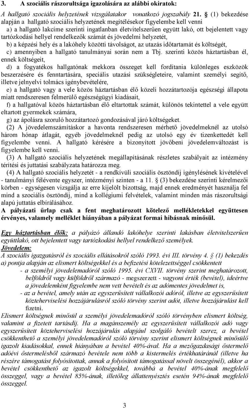 hellyel rendelkezők számát és jövedelmi helyzetét, b) a képzési hely és a lakóhely közötti távolságot, az utazás időtartamát és költségét, c) amennyiben a hallgató tanulmányai során nem a Tbj.