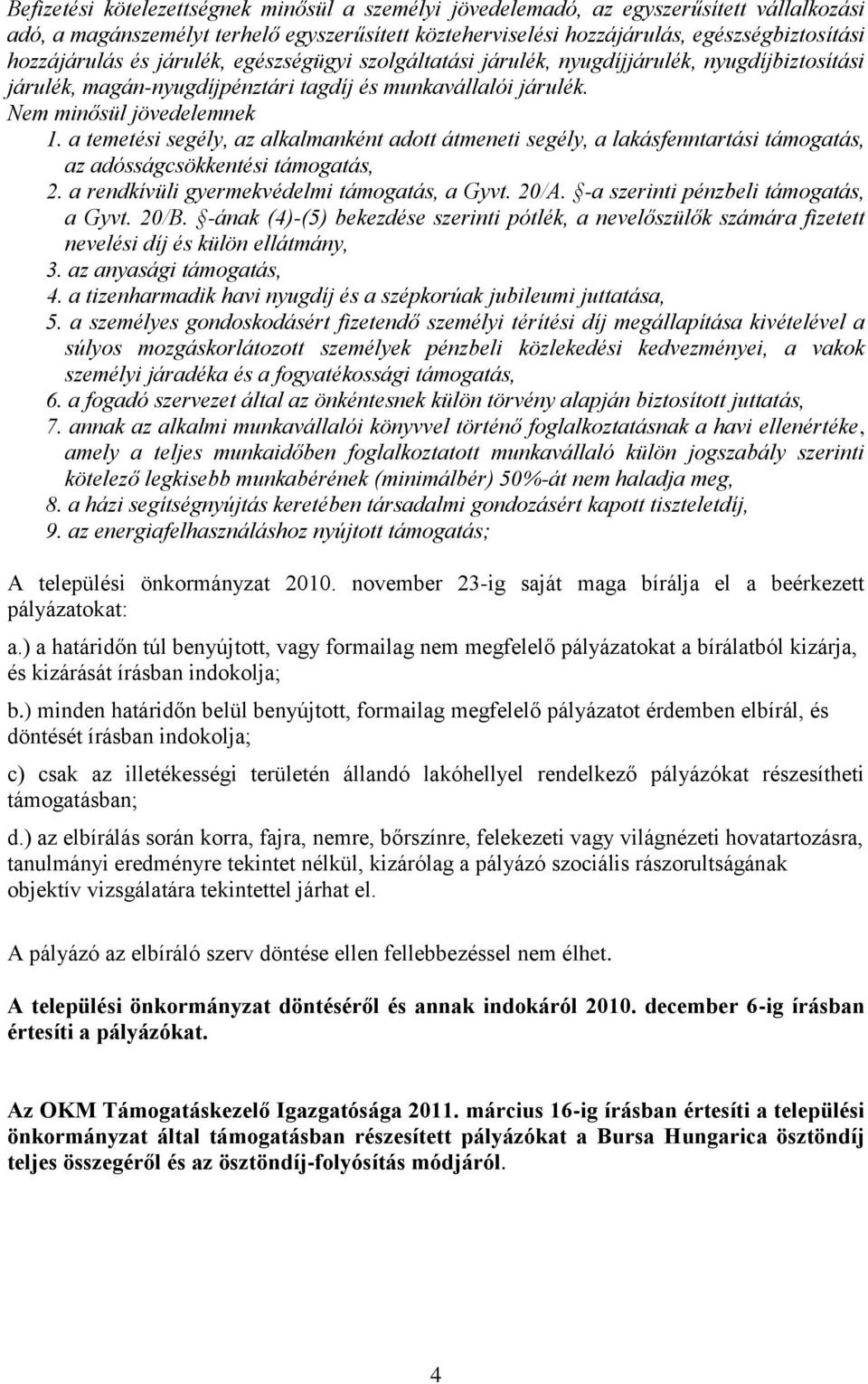 a temetési segély, az alkalmanként adott átmeneti segély, a lakásfenntartási támogatás, az adósságcsökkentési támogatás, 2. a rendkívüli gyermekvédelmi támogatás, a Gyvt. 20/A.