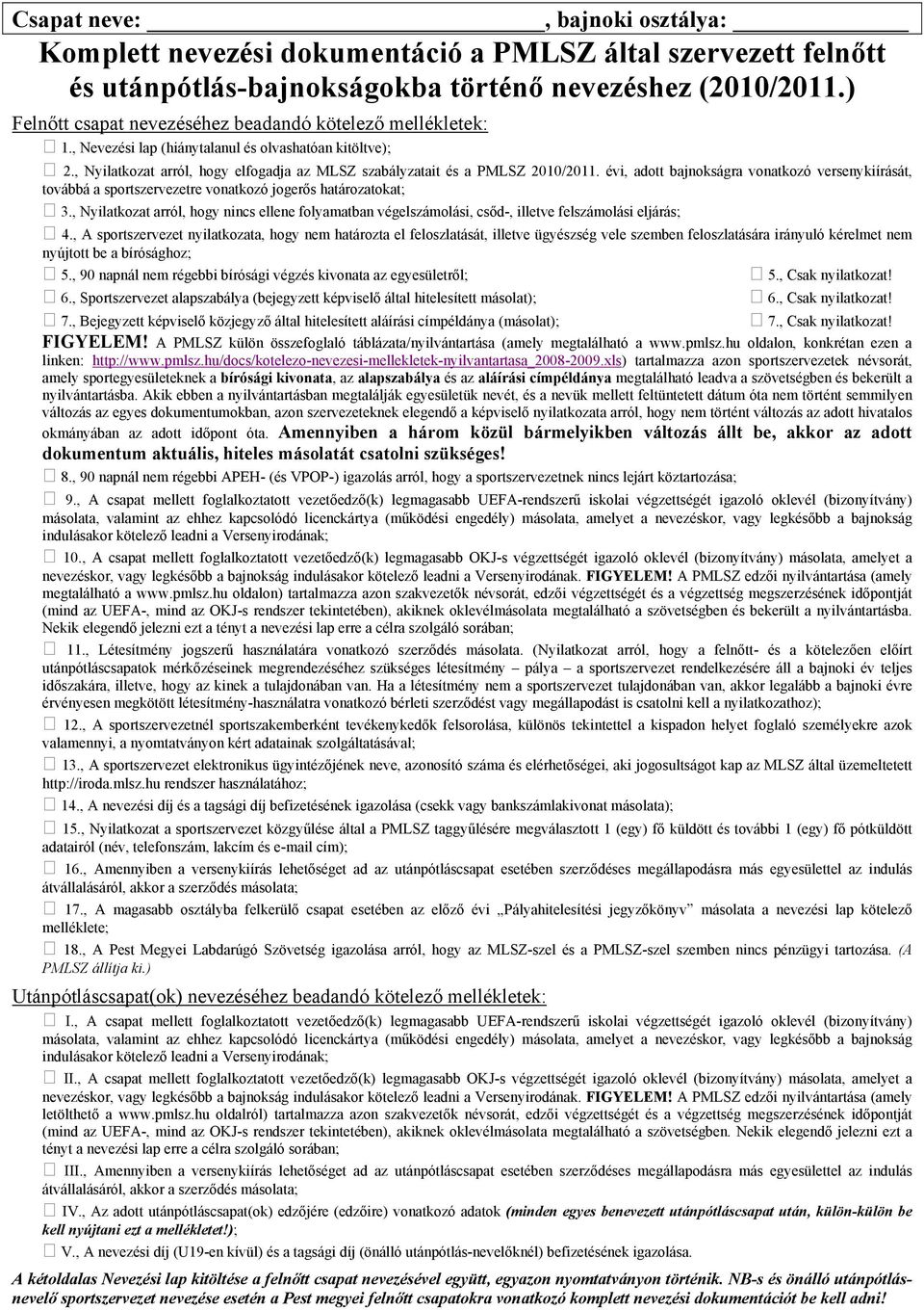 évi, adott bajnokságra vonatkozó versenykiírását, továbbá a sportszervezetre vonatkozó jogerős határozatokat; 3.