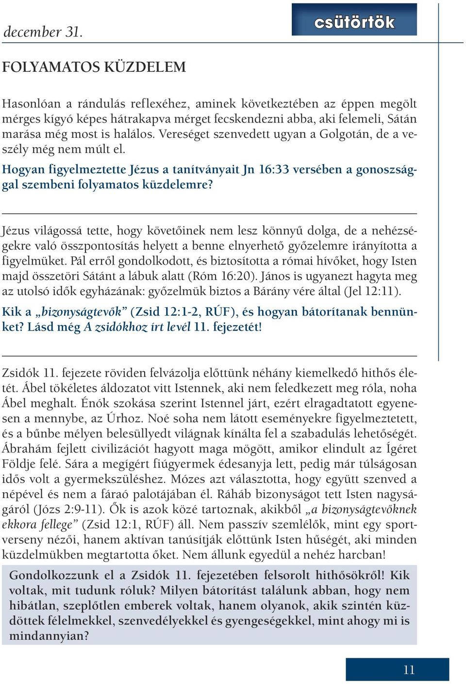 halálos. Vereséget szenvedett ugyan a Golgotán, de a veszély még nem múlt el. Hogyan figyelmeztette Jézus a tanítványait Jn 16:33 versében a gonoszsággal szembeni folyamatos küzdelemre?