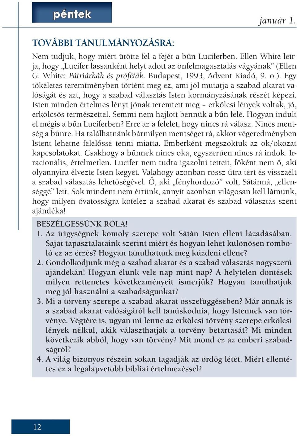 Egy tökéletes teremtményben történt meg ez, ami jól mutatja a szabad akarat valóságát és azt, hogy a szabad választás Isten kormányzásának részét képezi.