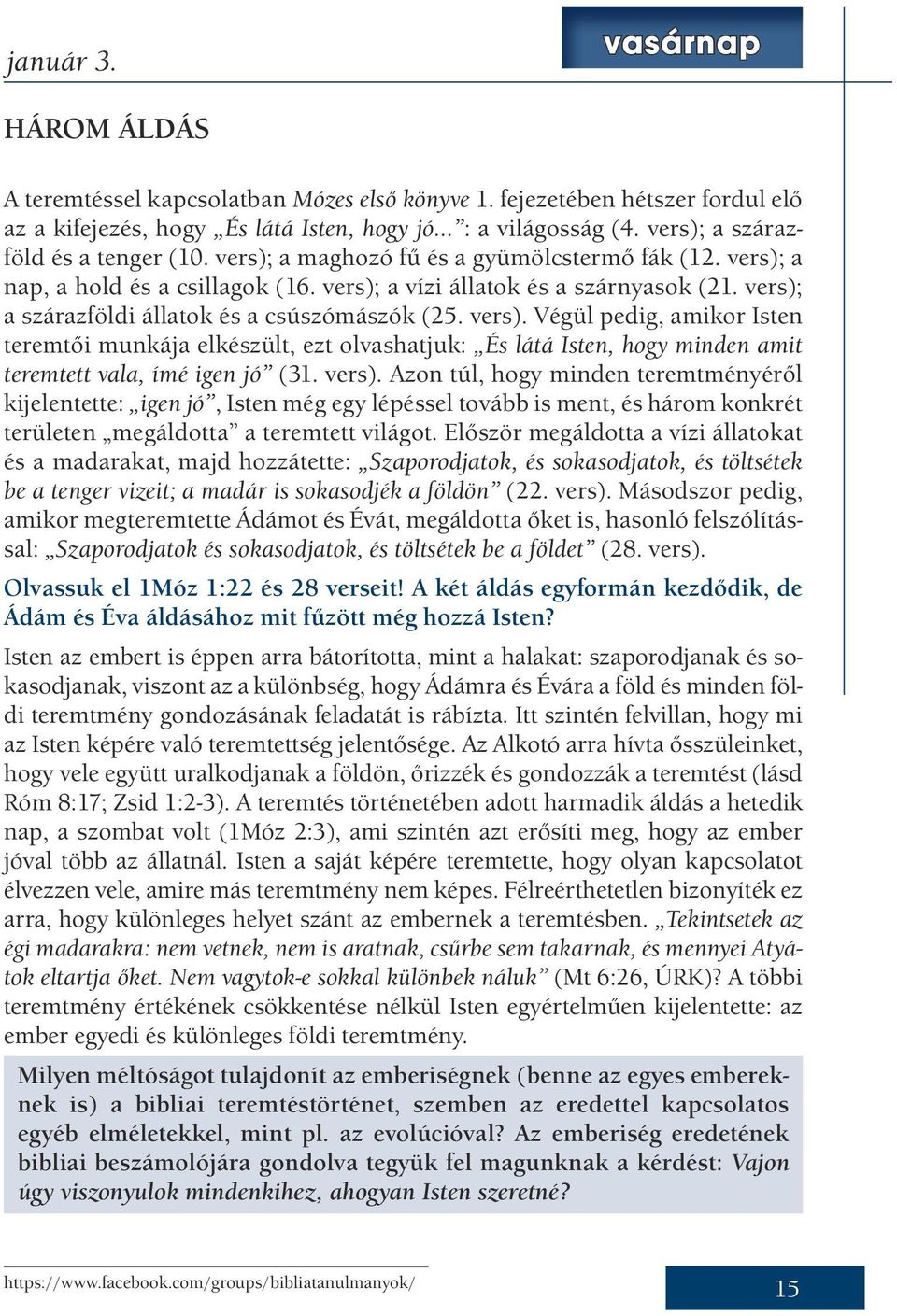 vers); a szárazföldi állatok és a csúszómászók (25. vers). Végül pedig, amikor Isten teremtői munkája elkészült, ezt olvashatjuk: És látá Isten, hogy minden amit teremtett vala, ímé igen jó (31.