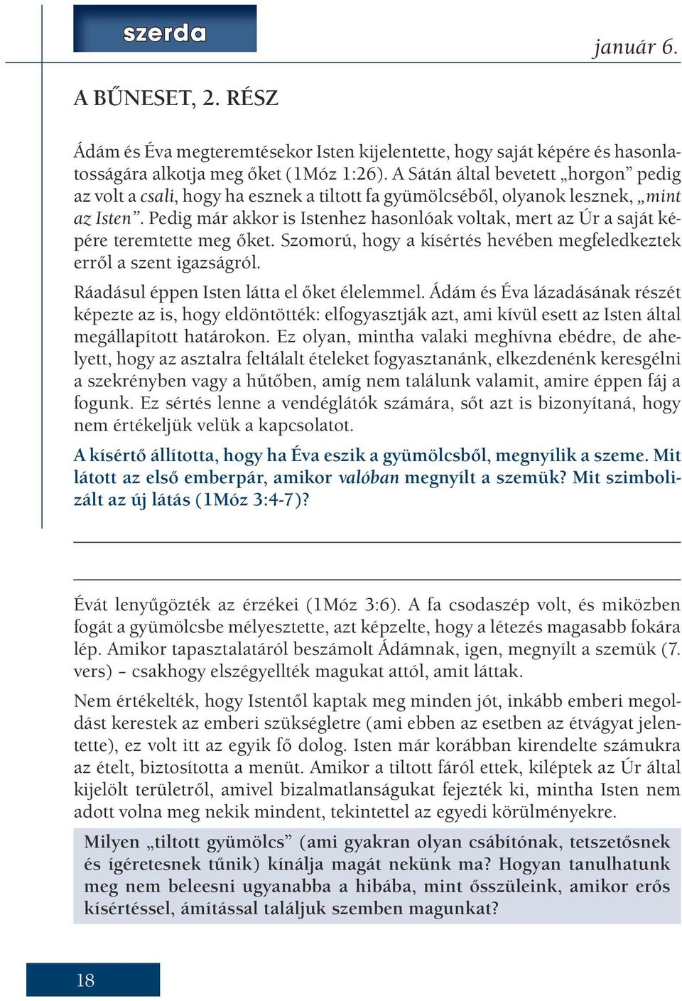 Pedig már akkor is Istenhez hasonlóak voltak, mert az Úr a saját képére teremtette meg őket. Szomorú, hogy a kísértés hevében megfeledkeztek erről a szent igazságról.