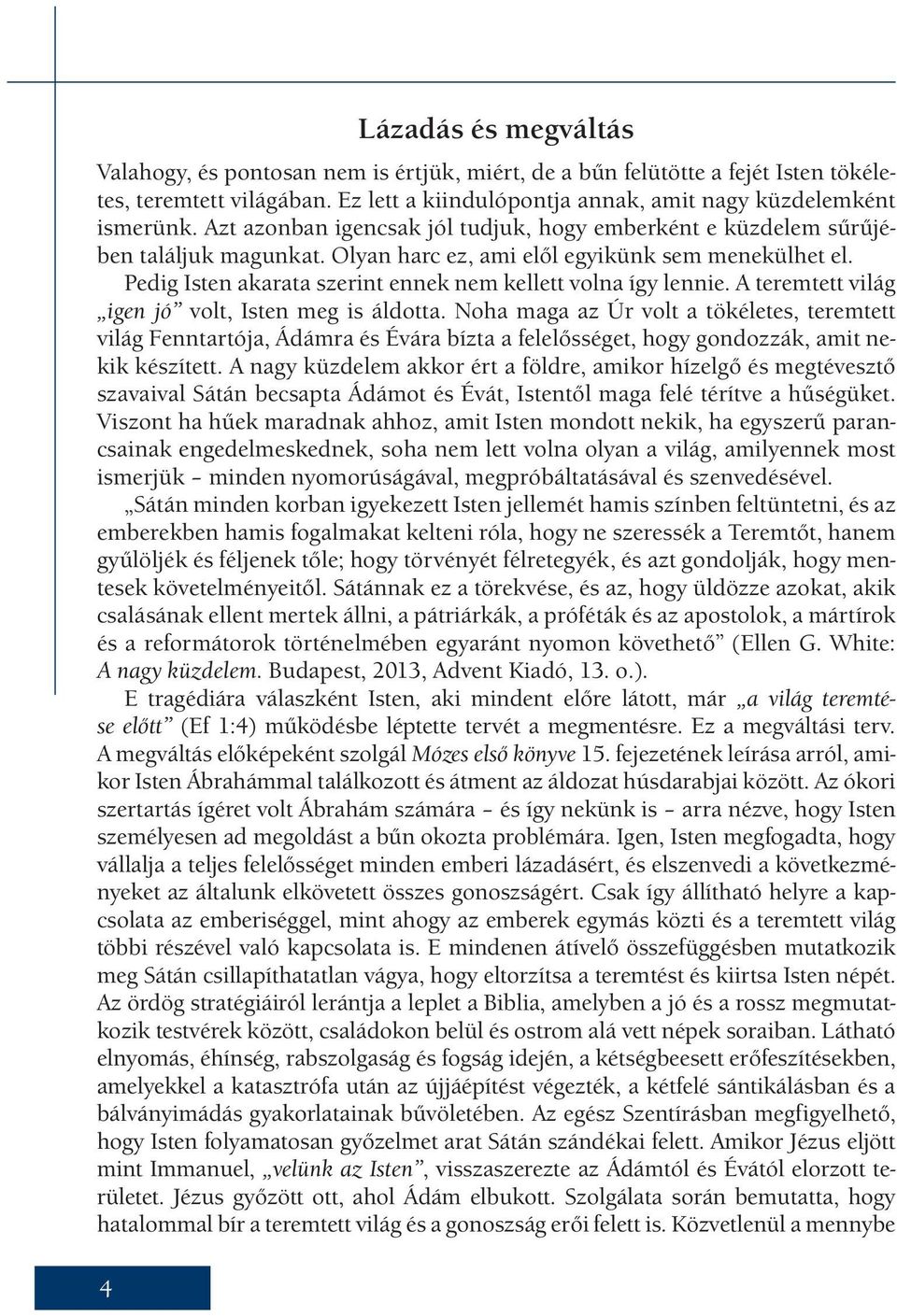 Pedig Isten akarata szerint ennek nem kellett volna így lennie. A teremtett világ igen jó volt, Isten meg is áldotta.