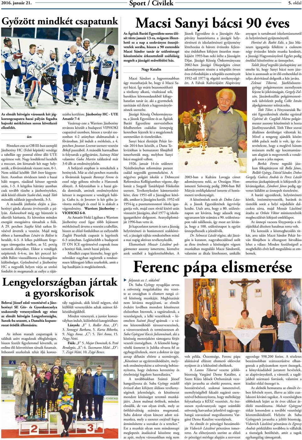 utazott, a Danubia kupasorozat ötödik állomására. Pénteken este az OB III-ban szereplő Jászberény HC (Felső képünk) vendége a tabellán egy ponttal előtte álló UTE együttese volt.