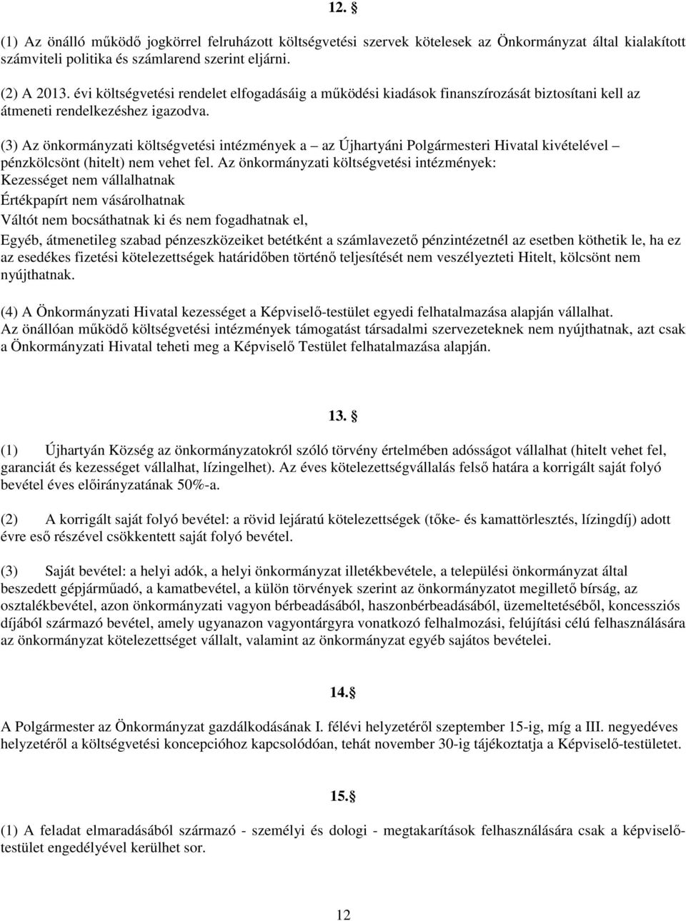 (3) Az önkormányzati költségvetési intézmények a az Újhartyáni Polgármesteri Hivatal kivételével pénzkölcsönt (hitelt) nem vehet fel.