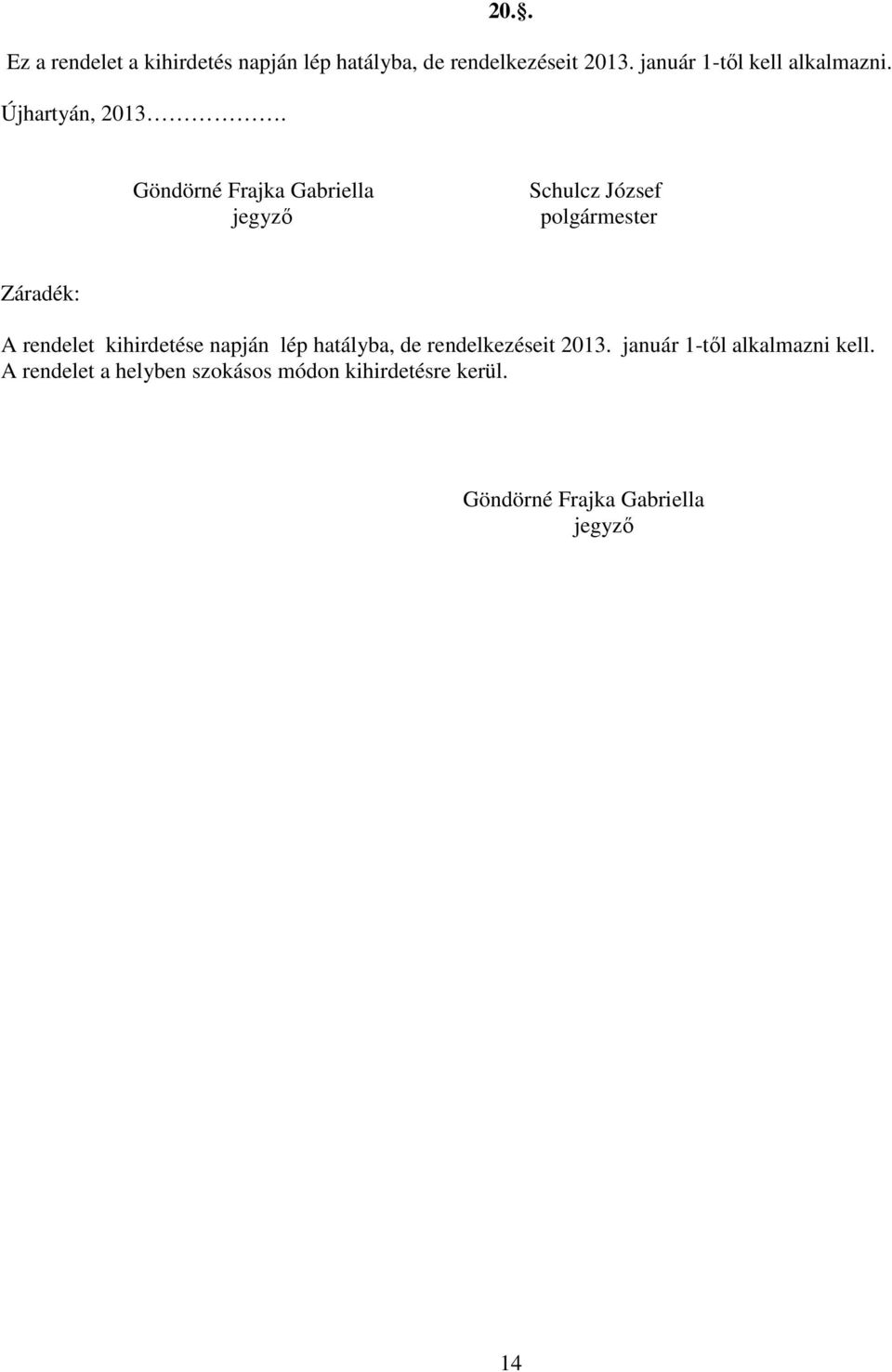 Göndörné Frajka Gabriella jegyző Schulcz József polgármester Záradék: A rendelet kihirdetése