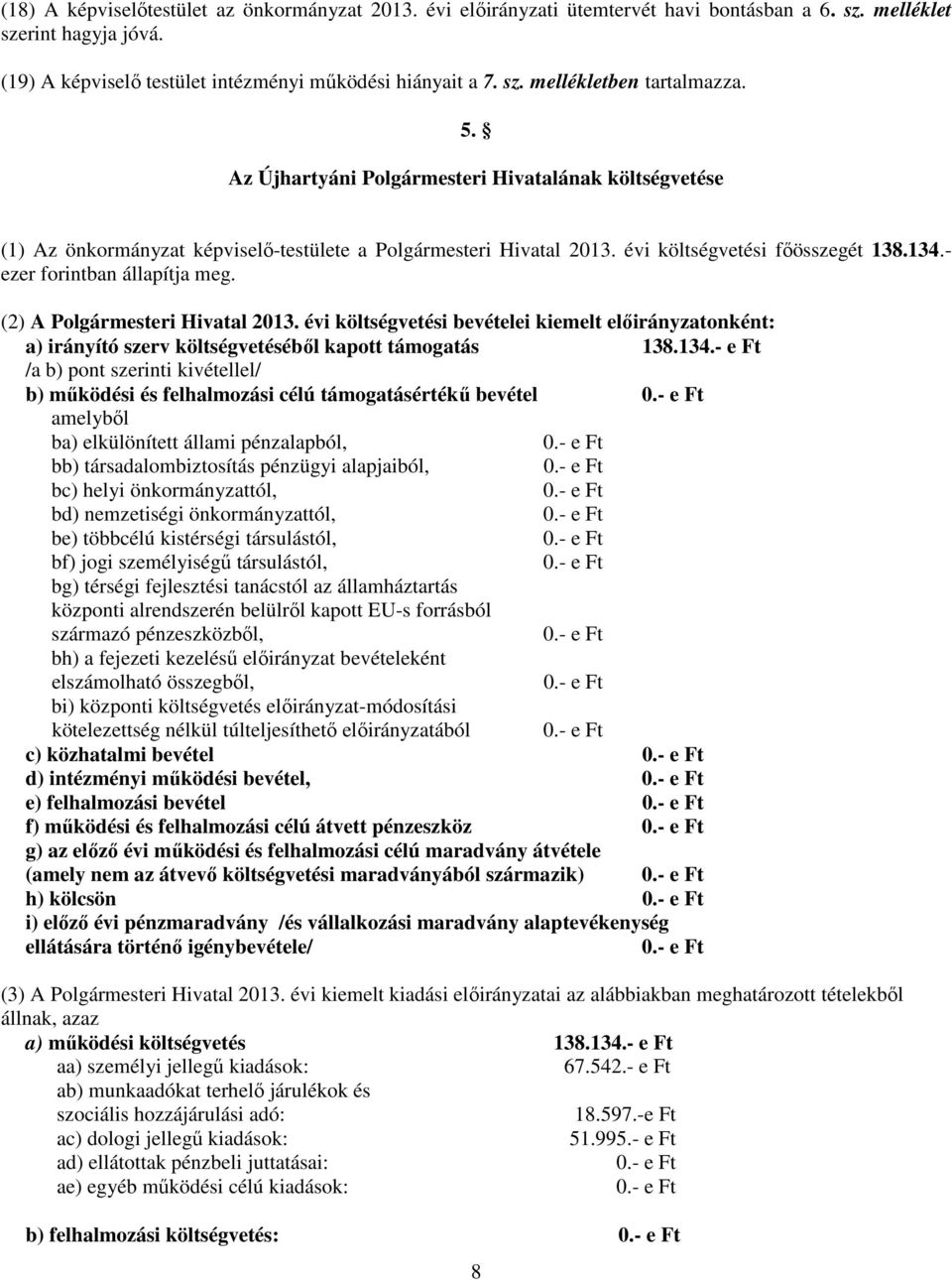 (2) A Polgármesteri Hivatal 2013. évi költségvetési bevételei kiemelt előirányzatonként: a) irányító szerv költségvetéséből kapott támogatás 138.134.