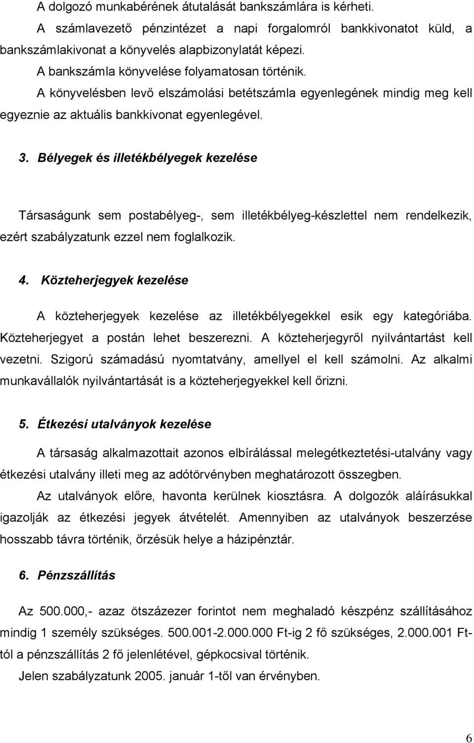 Bélyegek és illetékbélyegek kezelése Társaságunk sem postabélyeg-, sem illetékbélyeg-készlettel nem rendelkezik, ezért szabályzatunk ezzel nem foglalkozik. 4.