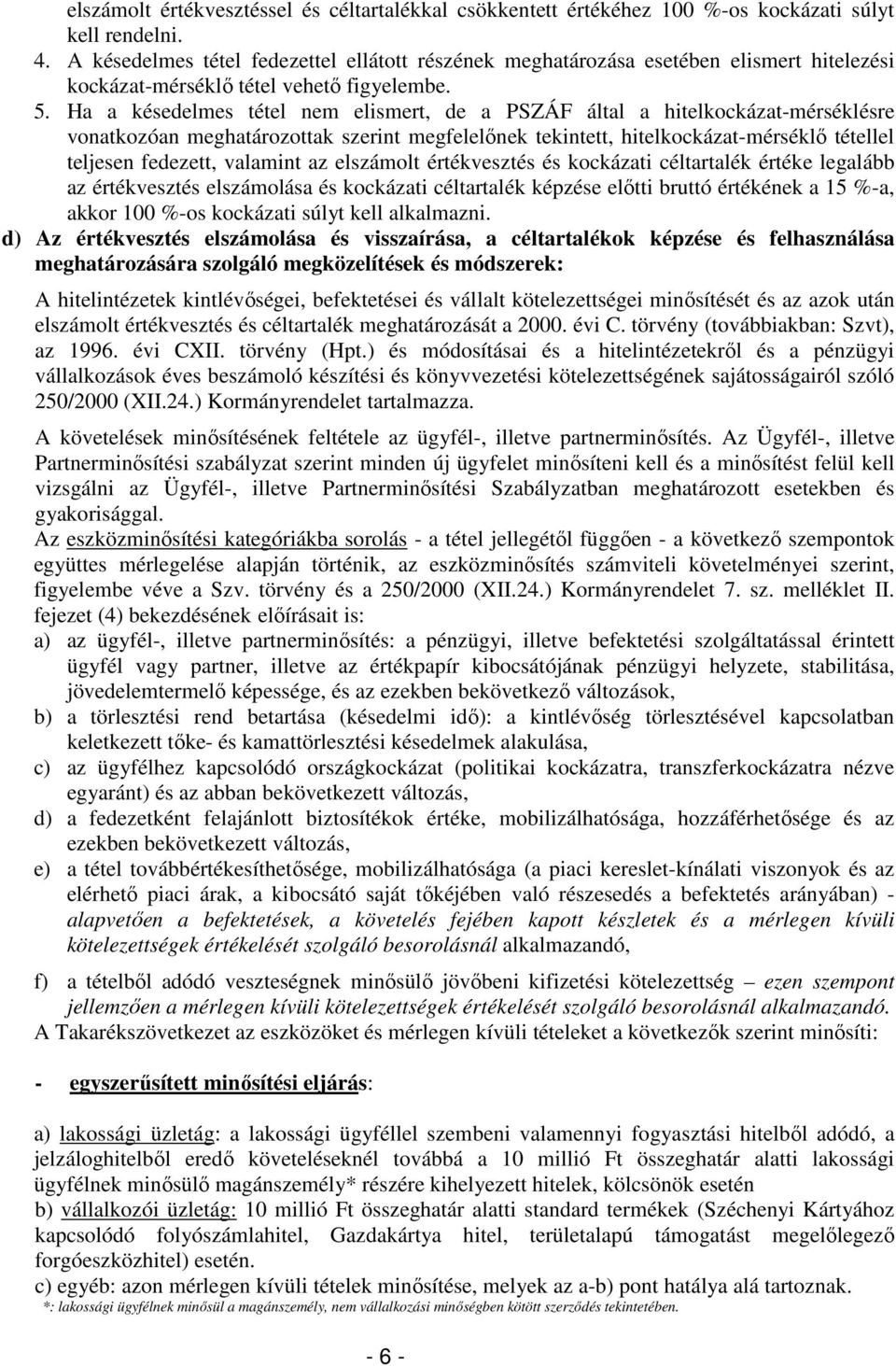 Ha a késedelmes tétel nem elismert, de a PSZÁF által a hitelkockázat-mérséklésre vonatkozóan meghatározottak szerint megfelelınek tekintett, hitelkockázat-mérséklı tétellel teljesen fedezett,