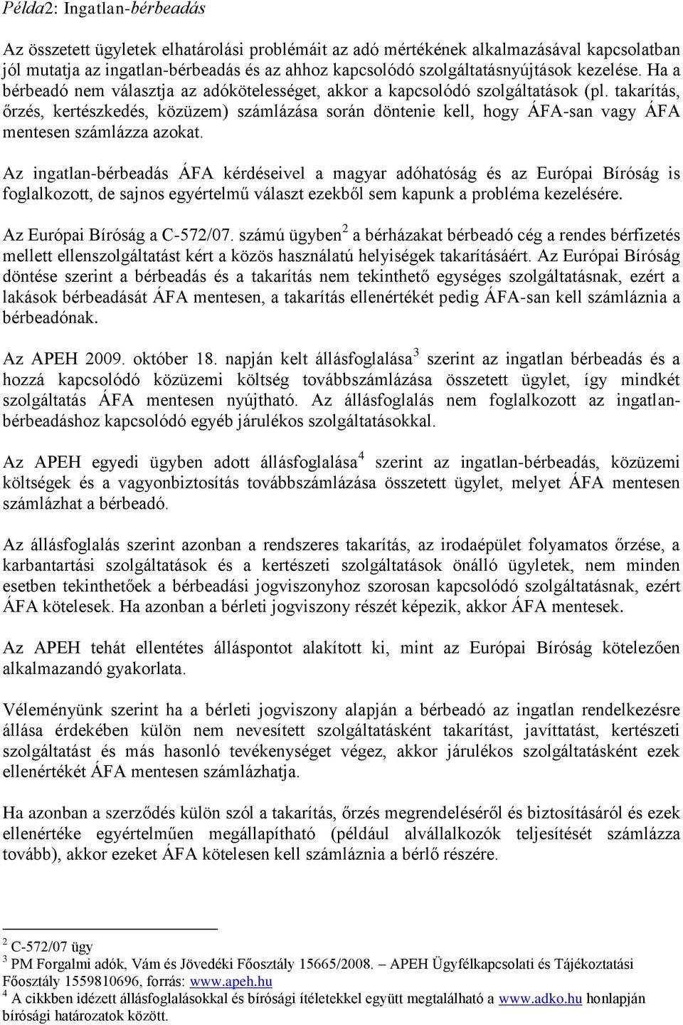 takarítás, őrzés, kertészkedés, közüzem) számlázása során döntenie kell, hogy ÁFA-san vagy ÁFA mentesen számlázza azokat.