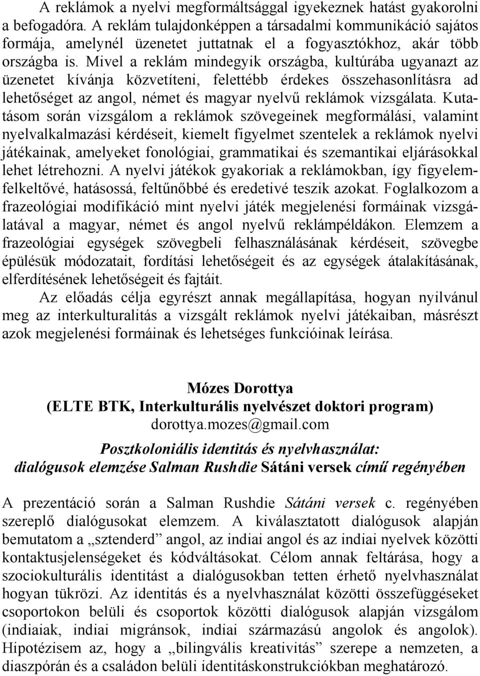 Mivel a reklám mindegyik országba, kultúrába ugyanazt az üzenetet kívánja közvetíteni, felettébb érdekes összehasonlításra ad lehetőséget az angol, német és magyar nyelvű reklámok vizsgálata.