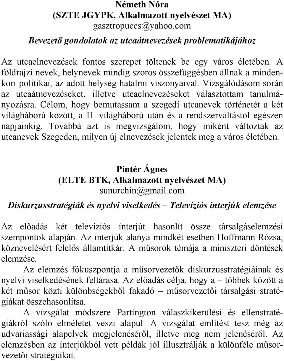 Vizsgálódásom során az utcaátnevezéseket, illetve utcaelnevezéseket választottam tanulmányozásra. Célom, hogy bemutassam a szegedi utcanevek történetét a két világháború között, a II.