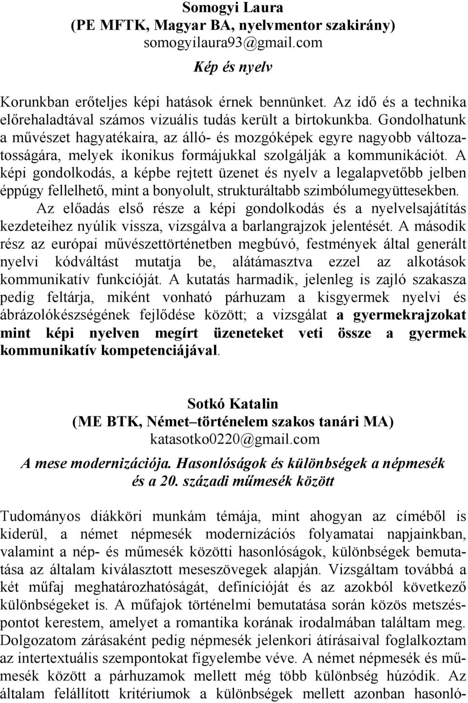 Gondolhatunk a művészet hagyatékaira, az álló- és mozgóképek egyre nagyobb változatosságára, melyek ikonikus formájukkal szolgálják a kommunikációt.