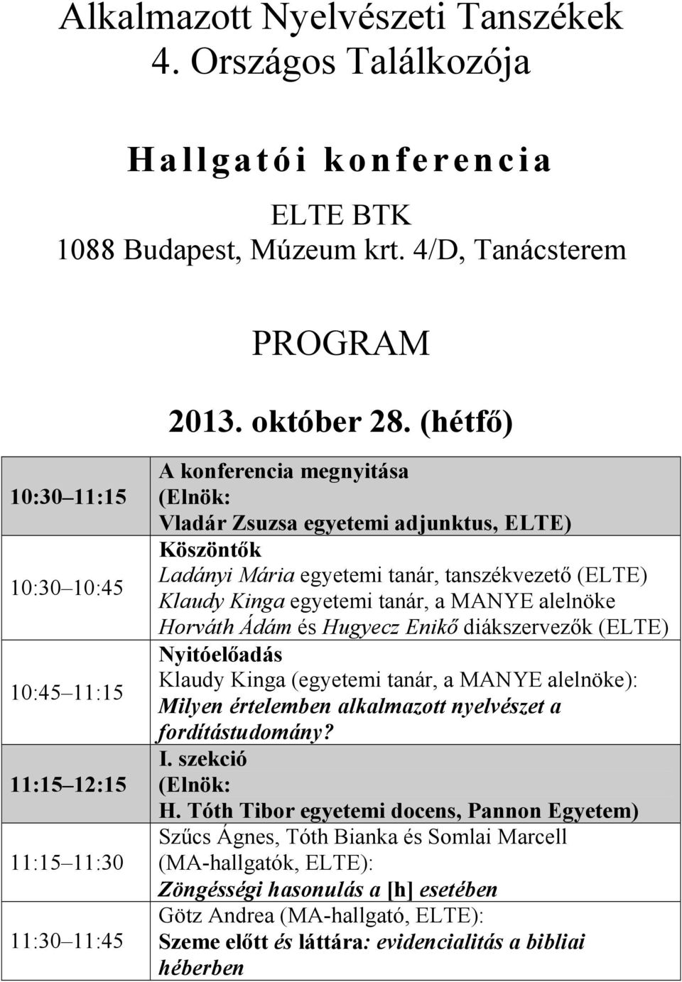 tanszékvezető (ELTE) Klaudy Kinga egyetemi tanár, a MANYE alelnöke Horváth Ádám és Hugyecz Enikő diákszervezők (ELTE) Nyitóelőadás Klaudy Kinga (egyetemi tanár, a MANYE alelnöke): Milyen értelemben