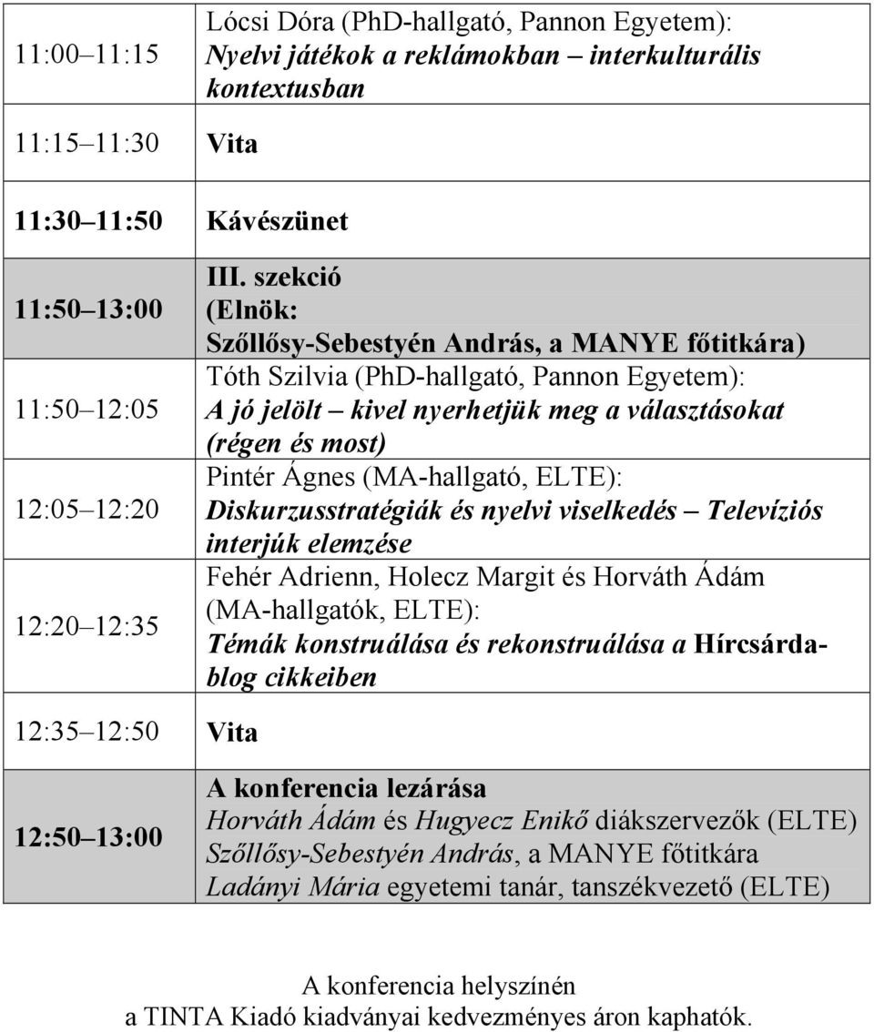 szekció (Elnök: Szőllősy-Sebestyén András, a MANYE főtitkára) Tóth Szilvia (PhD-hallgató, Pannon Egyetem): A jó jelölt kivel nyerhetjük meg a választásokat (régen és most) Pintér Ágnes (MA-hallgató,