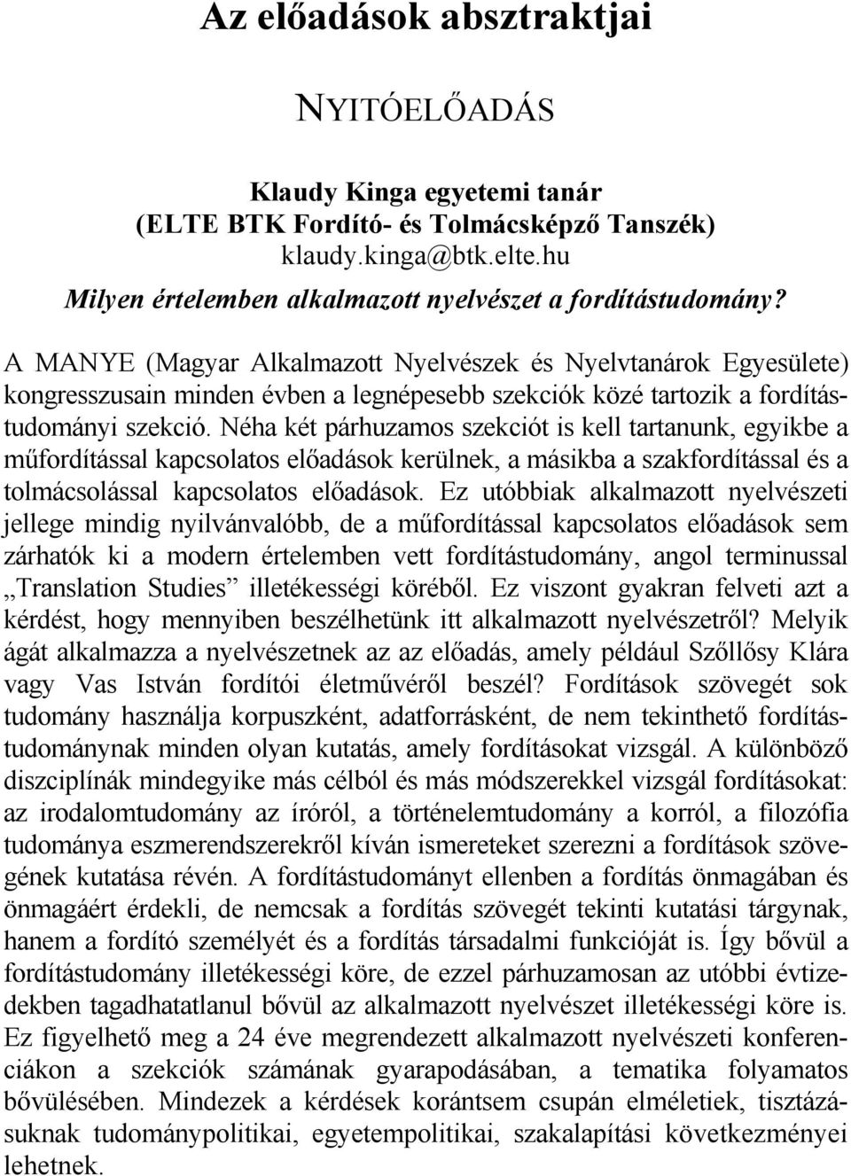 Néha két párhuzamos szekciót is kell tartanunk, egyikbe a műfordítással kapcsolatos előadások kerülnek, a másikba a szakfordítással és a tolmácsolással kapcsolatos előadások.